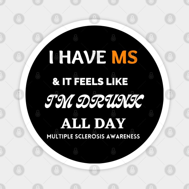 I have MS and it feels like I am drunk all Day; Multiple Sclerosis Awareness Magnet by Rechtop